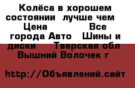 Колёса в хорошем состоянии, лучше чем! › Цена ­ 12 000 - Все города Авто » Шины и диски   . Тверская обл.,Вышний Волочек г.